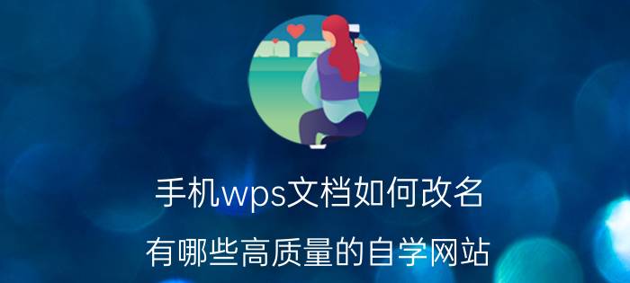 手机wps文档如何改名 有哪些高质量的自学网站？